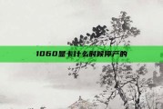 1060显卡什么时候停产的