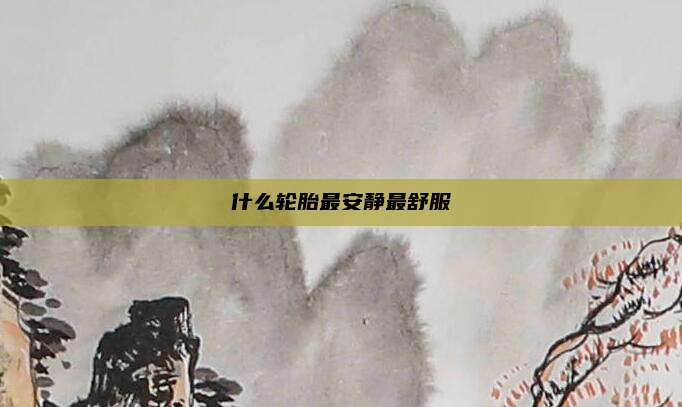 什么轮胎最安静最舒服