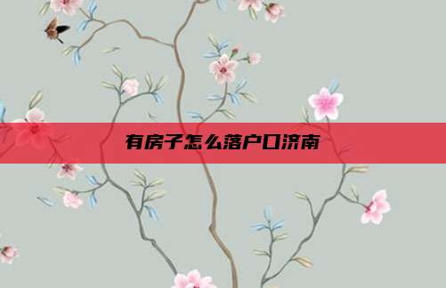 有房子怎么落户口济南