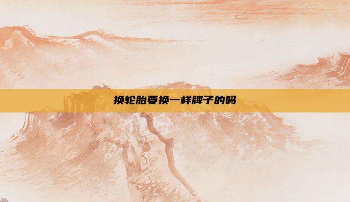 换轮胎要换一样牌子的吗