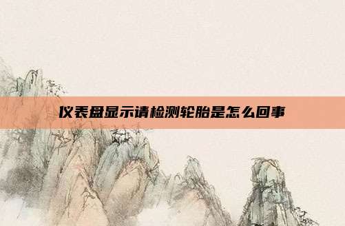 仪表盘显示请检测轮胎是怎么回事