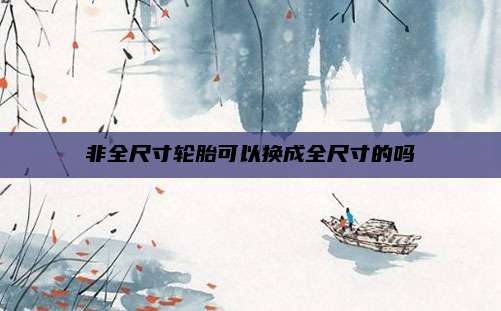 非全尺寸轮胎可以换成全尺寸的吗