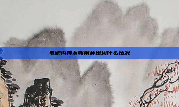 电脑内存不够用会出现什么情况