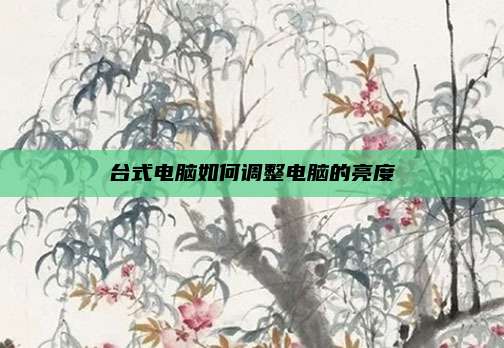 台式电脑如何调整电脑的亮度