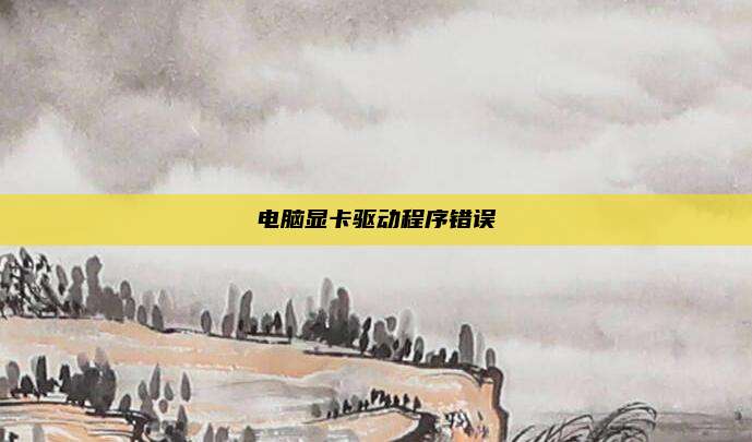 电脑显卡驱动程序错误