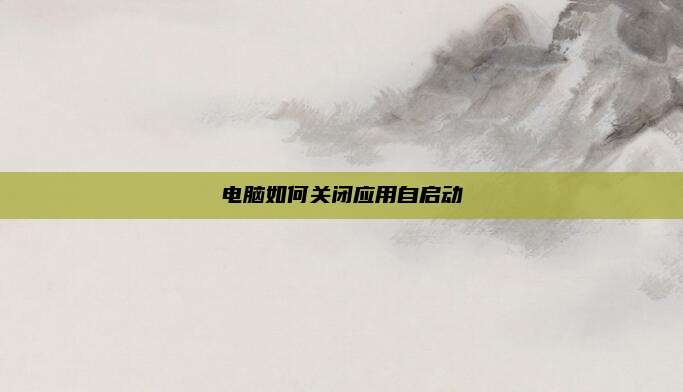 电脑如何关闭应用自启动