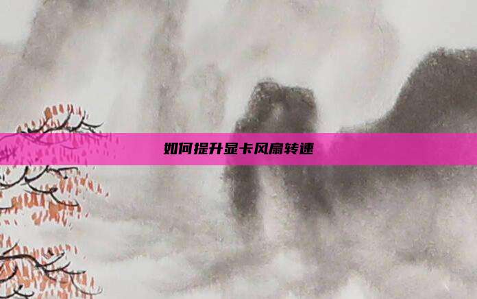 如何提升显卡风扇转速