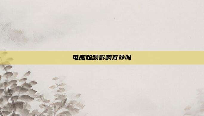 电脑超频影响寿命吗
