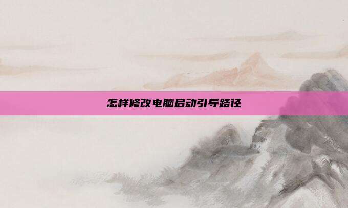 怎样修改电脑启动引导路径