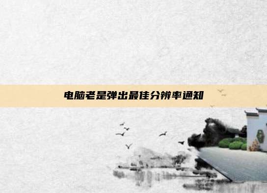 电脑老是弹出最佳分辨率通知
