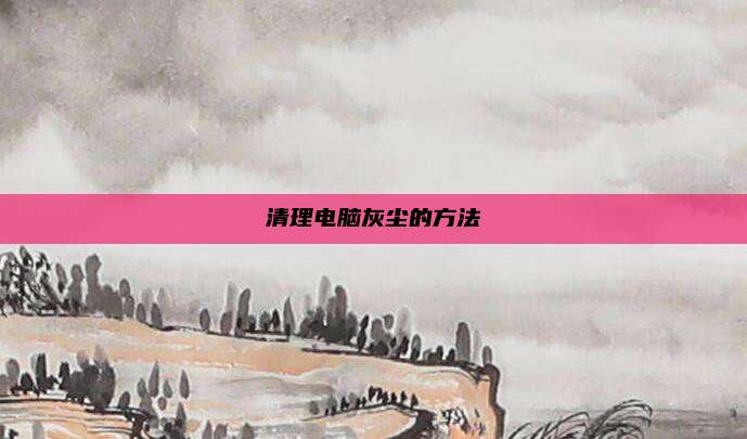 清理电脑灰尘的方法