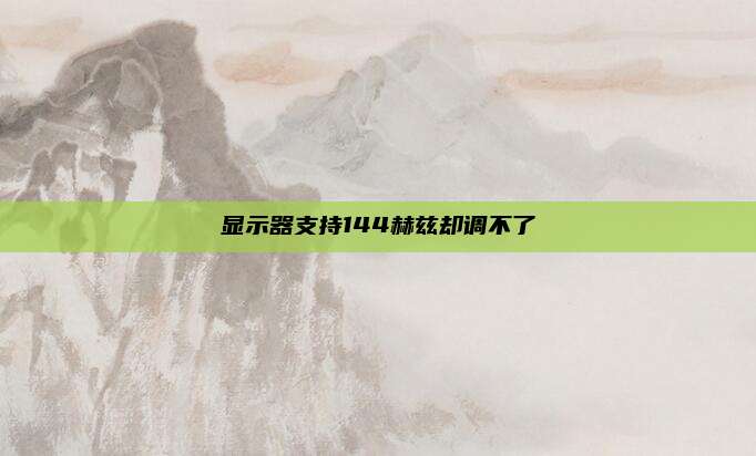 显示器支持144赫兹却调不了