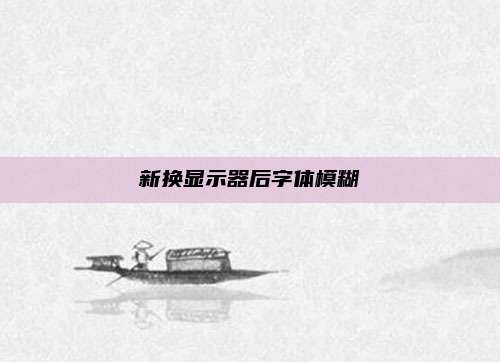 新换显示器后字体模糊