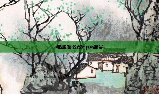 电脑怎么改cpu型号