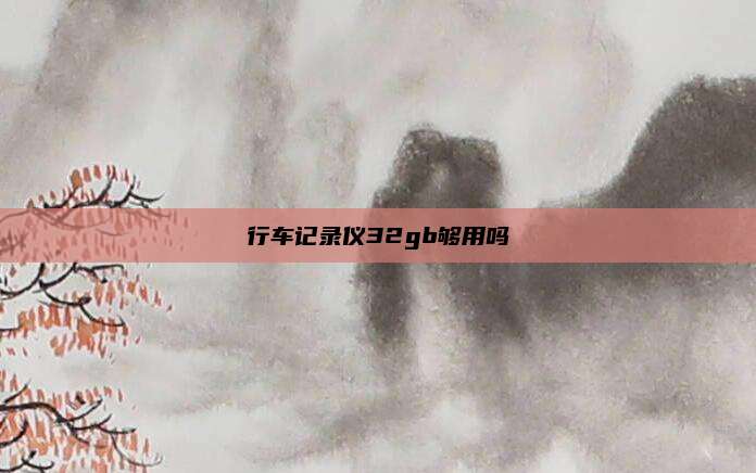 行车记录仪32gb够用吗